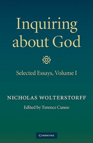 Carte Inquiring about God: Volume 1, Selected Essays Nicholas WolterstorffTerence Cuneo