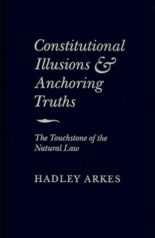 Βιβλίο Constitutional Illusions and Anchoring Truths Hadley Arkes