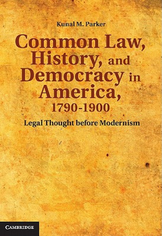 Carte Common Law, History, and Democracy in America, 1790-1900 Kunal M. Parker