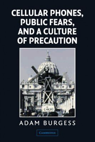 Książka Cellular Phones, Public Fears, and a Culture of Precaution Adam Burgess