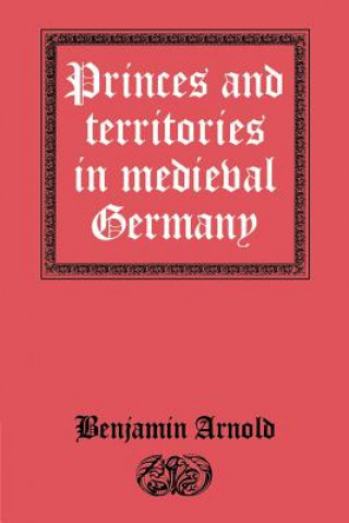 Carte Princes and Territories in Medieval Germany Benjamin Arnold