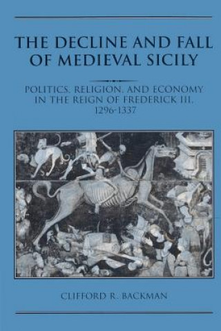 Könyv Decline and Fall of Medieval Sicily Clifford R. (Boston University) Backman