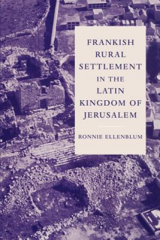 Kniha Frankish Rural Settlement in the Latin Kingdom of Jerusalem Ronnie Ellenblum