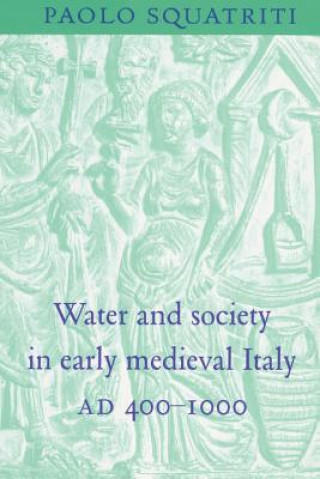 Carte Water and Society in Early Medieval Italy, AD 400-1000 Paolo Squatriti