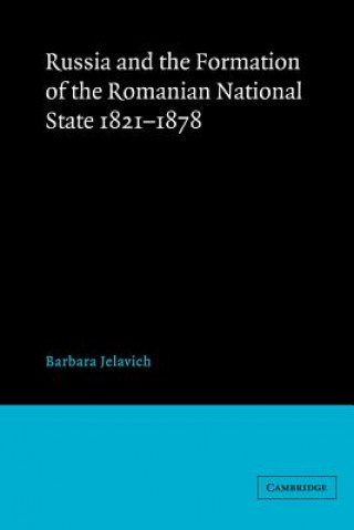 Könyv Russia and the Formation of the Romanian National State, 1821-1878 Barbara Jelavich