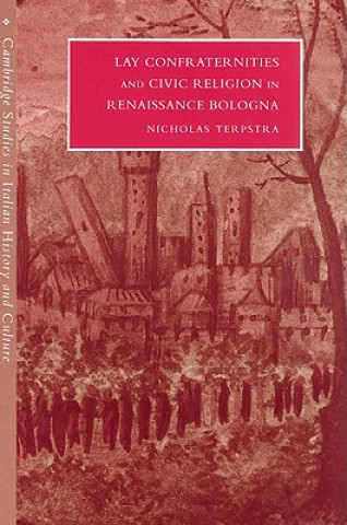 Carte Lay Confraternities and Civic Religion in Renaissance Bologna Nicholas Terpstra