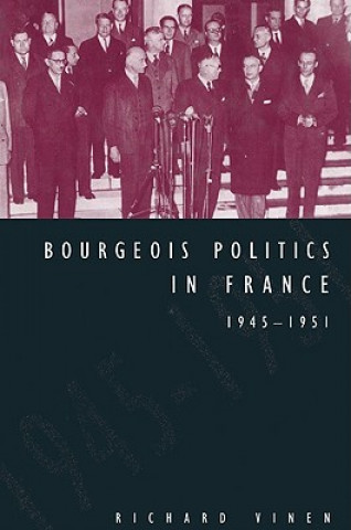 Kniha Bourgeois Politics in France, 1945-1951 Richard Vinen