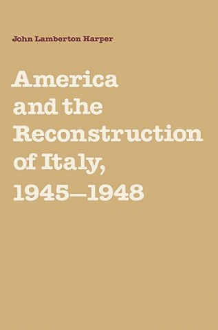 Kniha America and the Reconstruction of Italy, 1945-1948 John Lamberton Harper