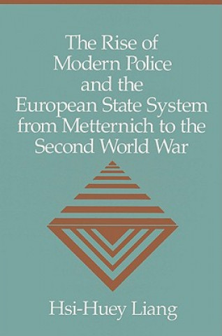 Książka Rise of Modern Police and the European State System from Metternich to the Second World War Hsi-Huey Liang