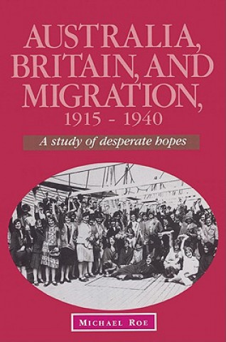 Kniha Australia, Britain and Migration, 1915-1940 Michael Roe