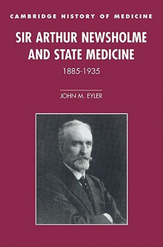 Livre Sir Arthur Newsholme and State Medicine, 1885-1935 John M. Eyler