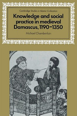 Könyv Knowledge and Social Practice in Medieval Damascus, 1190-1350 Michael Chamberlain