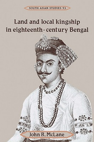 Książka Land and Local Kingship in Eighteenth-Century Bengal John R. McLane