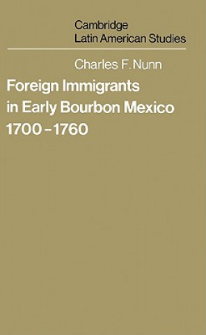 Knjiga Foreign Immigrants in Early Bourbon Mexico, 1700-1760 Charles F. Nunn