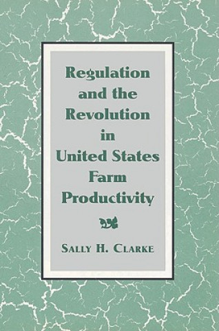 Kniha Regulation and the Revolution in United States Farm Productivity Sally H. Clarke