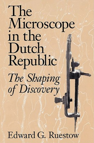 Knjiga Microscope in the Dutch Republic Edward G. Ruestow