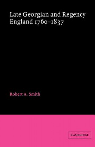 Książka Late Georgian and Regency England, 1760-1837 Robert A. Smith