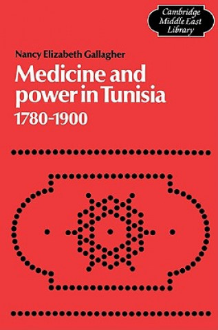 Βιβλίο Medicine and Power in Tunisia, 1780-1900 Nancy Elizabeth Gallagher