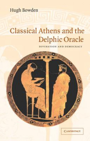 Könyv Classical Athens and the Delphic Oracle Hugh Bowden