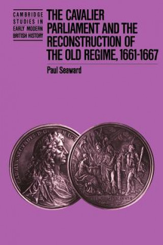 Książka Cavalier Parliament and the Reconstruction of the Old Regime, 1661-1667 Paul Seaward