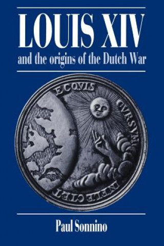 Książka Louis XIV and the Origins of the Dutch War Paul Sonnino