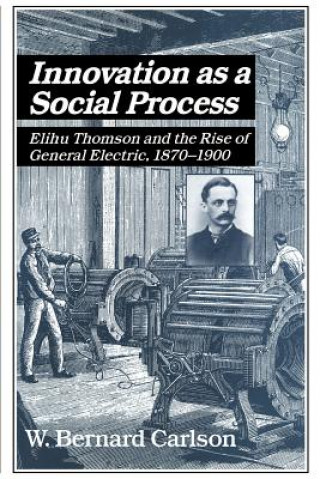 Kniha Innovation as a Social Process W. Bernard Carlson