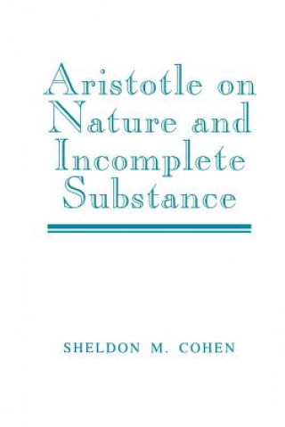 Kniha Aristotle on Nature and Incomplete Substance Sheldon M. Cohen