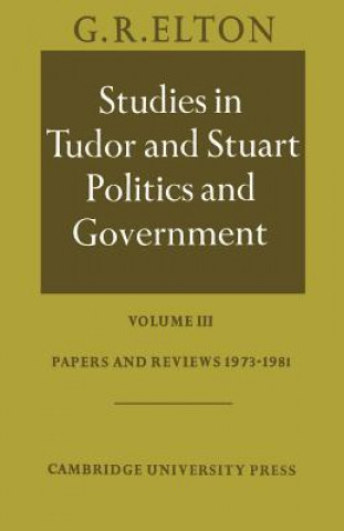 Kniha Studies in Tudor and Stuart Politics and Government: Volume 3, Papers and Reviews 1973-1981 G. R. Elton