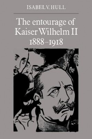 Kniha Entourage of Kaiser Wilhelm II, 1888-1918 Isabel V. Hull