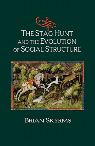 Kniha Stag Hunt and the Evolution of Social Structure Brian Skyrms