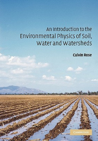 Książka Introduction to the Environmental Physics of Soil, Water and Watersheds Calvin W. Rose