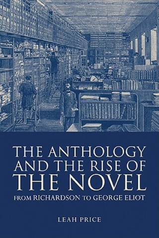 Kniha Anthology and the Rise of the Novel Leah Price