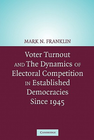 Книга Voter Turnout and the Dynamics of Electoral Competition in Established Democracies since 1945 Mark N. FranklinCees van der EijkDiana EvansMichael Fotos