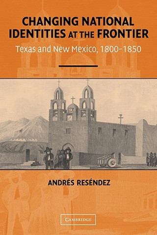 Book Changing National Identities at the Frontier Andrés Reséndez