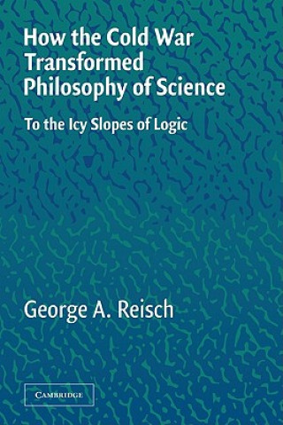 Livre How the Cold War Transformed Philosophy of Science George A. Reisch