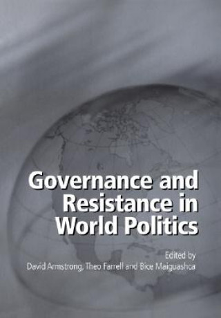 Könyv Governance and Resistance in World Politics David ArmstrongTheo FarrellBice Maiguashca