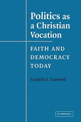 Książka Politics as a Christian Vocation Franklin I. Gamwell