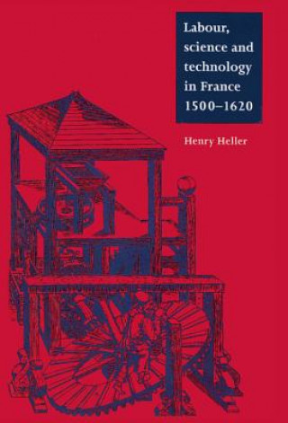 Kniha Labour, Science and Technology in France, 1500-1620 Heller