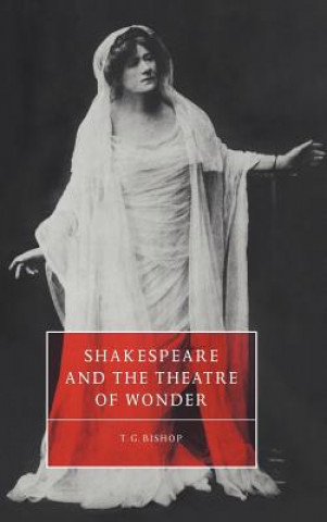 Kniha Shakespeare and the Theatre of Wonder T. G. Bishop