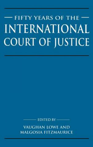 Kniha Fifty Years of the International Court of Justice Vaughan LoweMalgosia Fitzmaurice