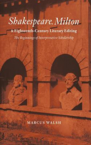Kniha Shakespeare, Milton and Eighteenth-Century Literary Editing Marcus Walsh