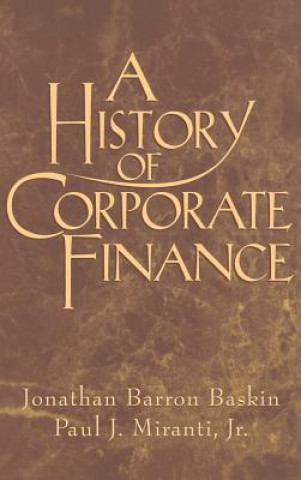 Kniha History of Corporate Finance Jonathan Barron BaskinPaul J. Miranti