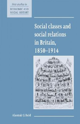 Kniha Social Classes and Social Relations in Britain 1850-1914 Alastair J. Reid