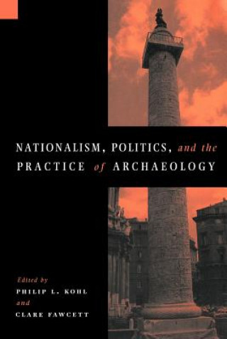 Kniha Nationalism, Politics and the Practice of Archaeology Philip L. KohlClare Fawcett