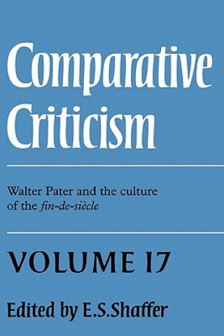 Knjiga Comparative Criticism: Volume 17, Walter Pater and the Culture of the Fin-de-Siecle E. S. Shaffer