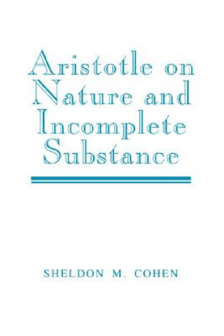 Kniha Aristotle on Nature and Incomplete Substance Sheldon M. Cohen