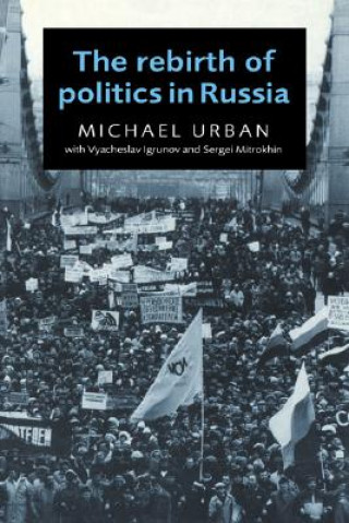 Carte Rebirth of Politics in Russia Michael UrbanVyacheslav IgrunovSergei Mitrokhin