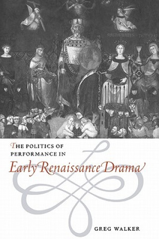 Kniha Politics of Performance in Early Renaissance Drama Greg Walker