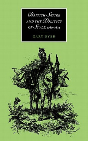 Kniha British Satire and the Politics of Style, 1789-1832 Gary Dyer