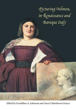 Könyv Picturing Women in Renaissance and Baroque Italy Geraldine A. JohnsonSara F. Matthews Grieco